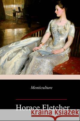 Menticulture Horace Fletcher 9781981703845 Createspace Independent Publishing Platform