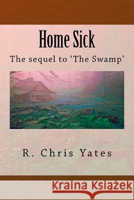 Home Sick: The sequel to The Swamp Yates, R. Chris 9781981703944 Createspace Independent Publishing Platform