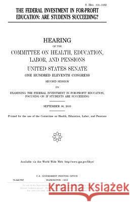 The federal investment in for-profit education: are students succeeding? Senate, United States 9781981704880 Createspace Independent Publishing Platform