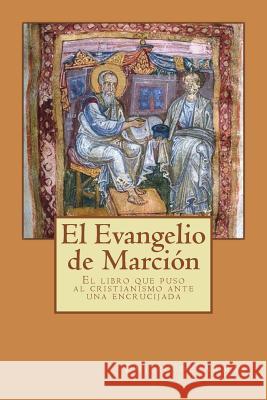 El Evangelio de Marcion: El libro que puso ante una encrucijada al cristianismo de Armas, Emilo 9781981705207 Createspace Independent Publishing Platform