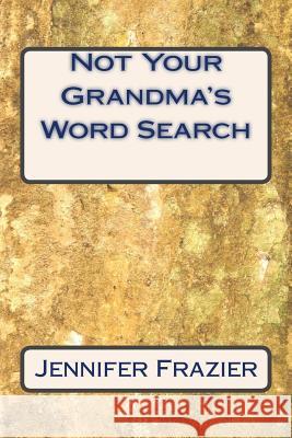 Not Your Grandma's Word Search: Not Your Grandma's Word Search Jennifer L. Frazier 9781981705221 Createspace Independent Publishing Platform