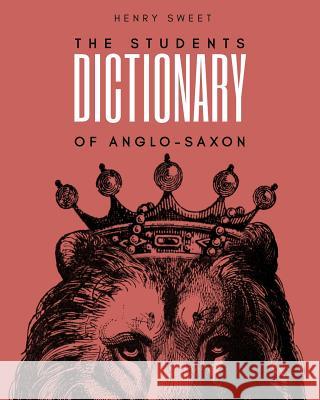 The Students Dictionary of Anglo-Saxon Henry Sweet 9781981705702