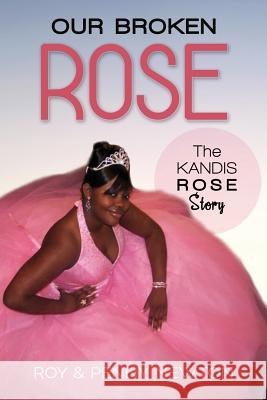 Our Broken Rose: The Kandis Rose Story Roy Newton Penny Newton 9781981707171 Createspace Independent Publishing Platform