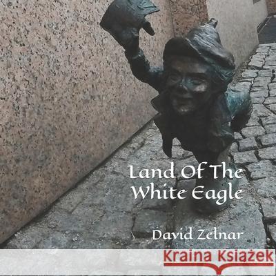 Land Of The White Eagle: Legends Of Polska David Zelnar 9781981708277 Createspace Independent Publishing Platform