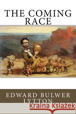 The Coming Race Edward Bulwe 9781981708840 Createspace Independent Publishing Platform