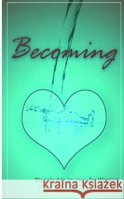 Becoming - Mentoring His Way: Encouraging Steps to Disciple Women Through One-on-One Mentoring Comstock, Roy L. 9781981710775 Createspace Independent Publishing Platform