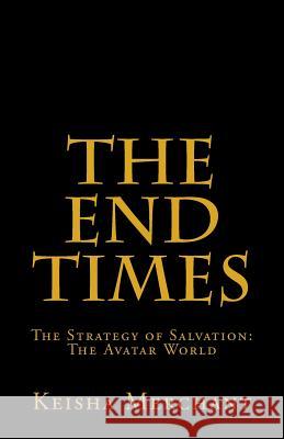 The End Times: The Strategy of Salvation: The Avatar World Dr Keisha Lanell Merchan 9781981711505 Createspace Independent Publishing Platform