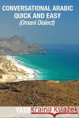 Conversational Arabic Quick and Easy: Omani Arabic Dialect, Oman, Muscat, Travel to Oman, Oman Travel Guide Yatir Nitzany 9781981715671