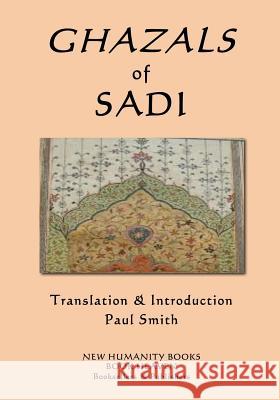 Ghazals of Sadi Sadi                                     Paul Smith 9781981715787 Createspace Independent Publishing Platform