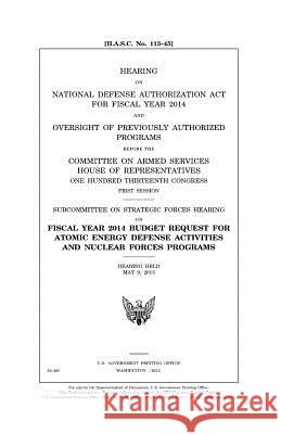 Hearing on National Defense Authorization ACT for Fiscal Year 2014 and Oversight of Previously Authorized Programs Before the Committee on Armed Servi United States Congress United States House of Representatives Committee on Armed Services 9781981716937