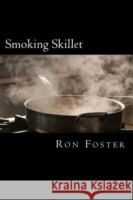 Smoking Skillet: A Recipe For Societal Collapse Foster, Ron 9781981717422 Createspace Independent Publishing Platform