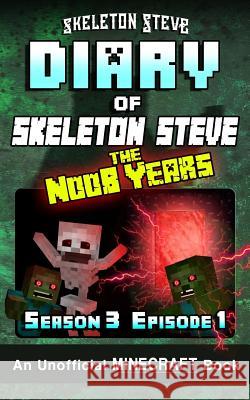 Diary of Minecraft Skeleton Steve the Noob Years - Season 3 Episode 1 (Book 13): Unofficial Minecraft Books for Kids, Teens, & Nerds - Adventure Fan F Skeleton Steve 9781981720149