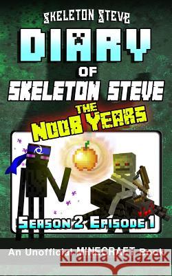 Diary of Minecraft Skeleton Steve the Noob Years - Season 2 Episode 1 (Book 7): Unofficial Minecraft Books for Kids, Teens, & Nerds - Adventure Fan Fi Skeleton Steve 9781981720972
