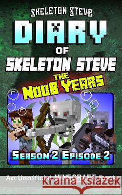 Diary of Minecraft Skeleton Steve the Noob Years - Season 2 Episode 2 (Book 8): Unofficial Minecraft Books for Kids, Teens, & Nerds - Adventure Fan Fi Skeleton Steve 9781981721054