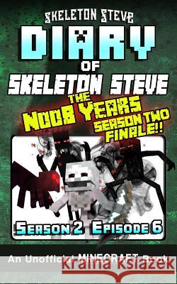 Diary of Minecraft Skeleton Steve the Noob Years - Season 2 Episode 6 (Book 12): Unofficial Minecraft Books for Kids, Teens, & Nerds - Adventure Fan F Skeleton Steve 9781981721559