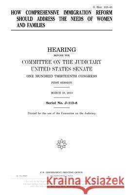 How comprehensive immigration reform should address the needs of women and families Senate, United States 9781981721580 Createspace Independent Publishing Platform