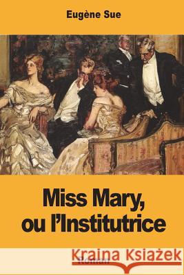 Miss Mary, ou l'Institutrice Sue, Eugene 9781981722068 Createspace Independent Publishing Platform