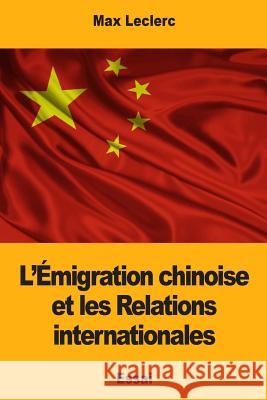 L'Émigration chinoise et les Relations internationales Leclerc, Max 9781981724321 Createspace Independent Publishing Platform