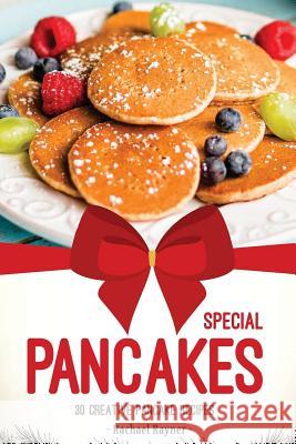 Special Pancakes: 30 Creative Pancake Recipes Rachael Rayner 9781981727353