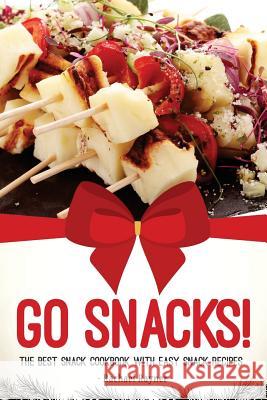 Go Snacks!: The Best Snack Cookbook with Easy Snack Recipes Rachael Rayner 9781981727742 Createspace Independent Publishing Platform