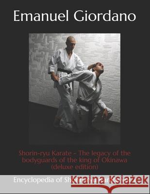 Shorin-ryu Karate: The legacy of the bodyguards of the king of Okinawa Giordano, Emanuel 9781981728091 Createspace Independent Publishing Platform