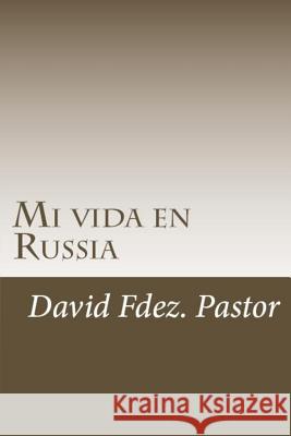 Mi vida en Russia David Fernandez Pasto 9781981728190 Createspace Independent Publishing Platform
