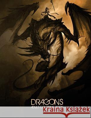 Dragons: Adult Coloring Book: Large, Stress Relieving, Relaxing Dragon Coloring Book for Adults, Grown Ups, Men & Women. 45 One Coloring Books 9781981728954