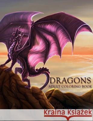 Dragons: Adult Coloring Book: Large, Stress Relieving, Relaxing Dragon Coloring Book for Adults, Grown Ups, Men & Women. 45 One Coloring Books 9781981728978