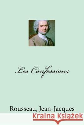 Les Confessions Rousseau Jean-Jacques Mybook 9781981732395 Createspace Independent Publishing Platform