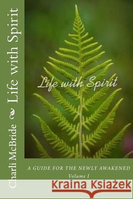 Life with Spirit: A guide for the newly awakened McBride, Charli 9781981735495 Createspace Independent Publishing Platform
