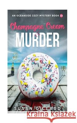 Champagne Cream & Murder-An Oceanside Cozy Mystery - Book 14 Susan Gillard 9781981736263