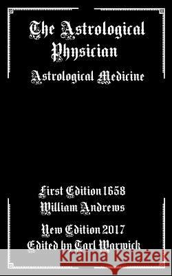 The Astrological Physician: Astrological Medicine William Andrews Tarl Warwick 9781981736607 Createspace Independent Publishing Platform