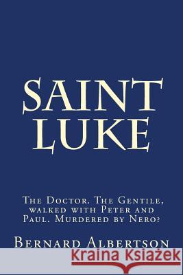 Saint Luke: His walk and writings of Christ. Albertson, Bernard 9781981737130