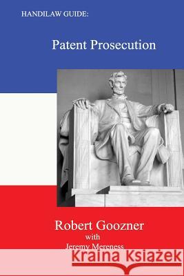 Handilaw Guide: Patent Prosecution Robert Goozner Jeremy Mereness 9781981737406 Createspace Independent Publishing Platform