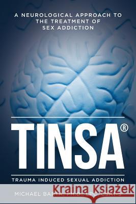 Tinsa: A Neurological Approach to the Treatment of Sex Addiction Lpc Csat Bart 9781981738694 Createspace Independent Publishing Platform