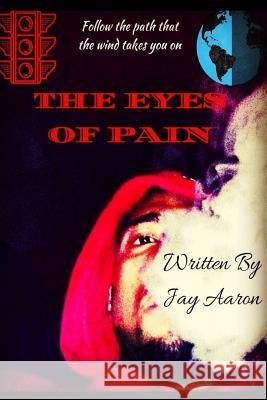 Eyes of Pain: Follow The Path That The Wind Takes You On Aaron, Jay 9781981739691 Createspace Independent Publishing Platform