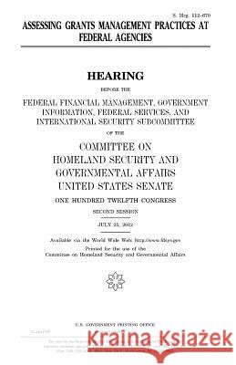 Assessing grants management practices at federal agencies Senate, United States 9781981743155