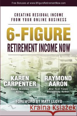 6-Figure Retirement Income Now: Creating Residual Income From Your Online Business Aaron, Raymond 9781981743605 Createspace Independent Publishing Platform