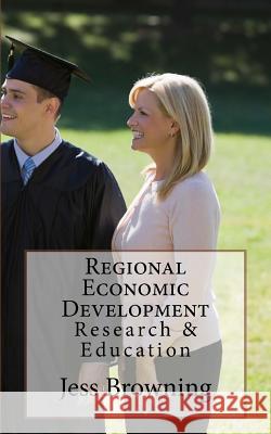 Regional Economic Development: Research & Education Jess Browning 9781981748044 Createspace Independent Publishing Platform