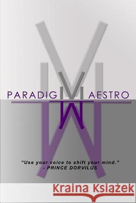 ParadigMaestro: Use your voice to shift your mind. Dorvilus, Prince 9781981748877 Createspace Independent Publishing Platform