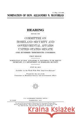 Nomination of Hon. Alejandro N. Mayorkas United States Congress United States Senate Committee on Homeland Secu Governmental 9781981749409