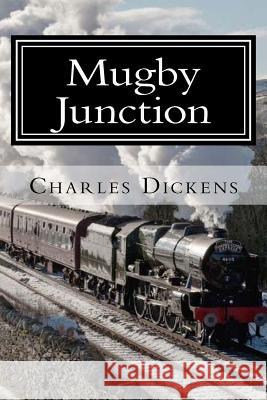Mugby Junction Charles Dickens 9781981749454 Createspace Independent Publishing Platform