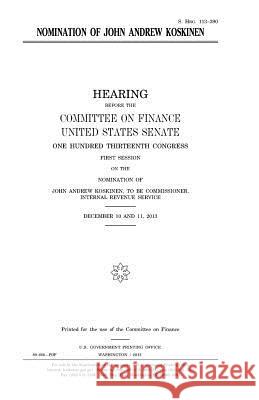 Nomination of John Andrew Koskinen United States Congress United States Senate Committee on Finance 9781981749669