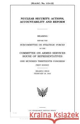 Nuclear security: actions, accountability and reform Representatives, United States House of 9781981751686