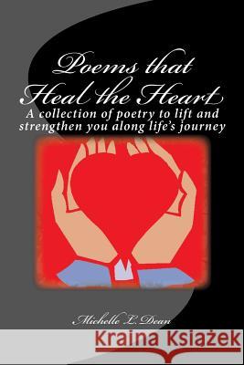 Poems That Heal The Heart: A collection of poetry to lift and strengthen you along life's journey Dean, Michelle L. 9781981753307