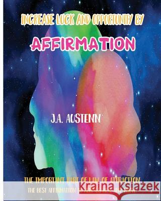 Increase Luck and Opportunity by Affirmation: The Important Part of Law of Attraction: The Best Affirmation to Help Us Heal and Grow J. a. Austenn 9781981754540 Createspace Independent Publishing Platform