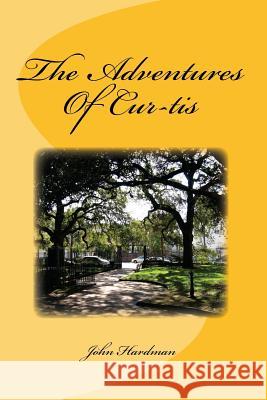 The Adventures Of Cur-tis Hardman, John 9781981755493