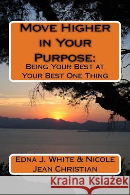 Move Higher in Your Purpose: : Being Your Best at Your Best One Thing Christian, Nicole Jean 9781981756193 Createspace Independent Publishing Platform