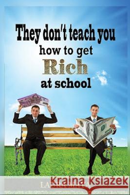 They Don't Teach You How To Get Rich at School Maya, Laura 9781981758180 Createspace Independent Publishing Platform