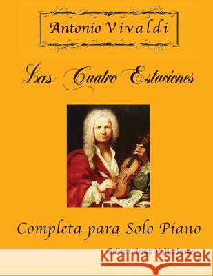 Antonio Vivaldi - Las Cuatro Estaciones, Completa: para Solo Piano Valladares, Jose 9781981762323 Createspace Independent Publishing Platform